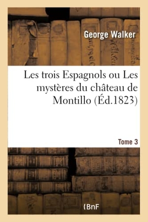 Walker-G. Les Trois Espagnols Ou Les Mystères Du Château de Montillo. Hachette Livre - BNF, 2017.