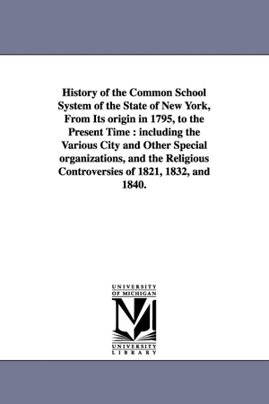 Randall, Samuel Sidwell / S S Randall. History of the Common School System of the State of New York, from Its Origin in 1795, to the Present Time - Including the Various City and Other Speci. Regents of Univ of Mi, Scholarly Publishing Office, 2006.
