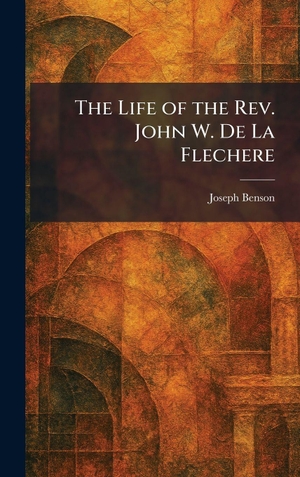 Benson, Joseph. The Life of the Rev. John W. De La Flechere. Creative Media Partners, LLC, 2026.