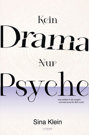 Klein, Sina. Kein Drama - Nur Psyche - Was wirklich in dir vorgeht und wie du es für dich nutzt!. Litego Verlag, 2026.