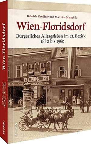 Marschik, Matthias / Gabriele Dorffner. Wien-Floridsdorf - Bürgerliches Alltagsleben im 21. Bezirk 1880 bis 1960. Sutton Verlag GmbH, 2023.