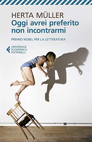 Müller, Herta. Oggi avrei preferito non incontrarmi. Feltrinelli, 2019.