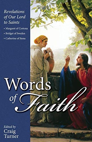 Craig, Turner. Words of Faith - Revelations of Our Lord to Saints Margaret of Cortona, Bridget of Sweden and Catherine of Siena. Tan Books, 2014.