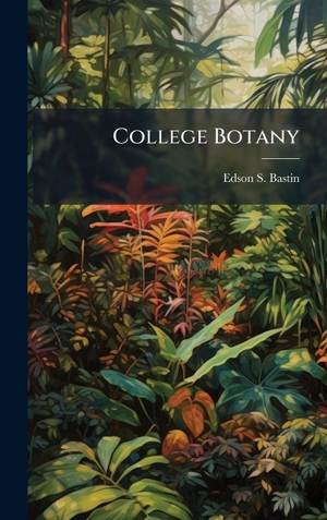 Bastin, Edson S.. College Botany. Tradd Street Press, 2025.