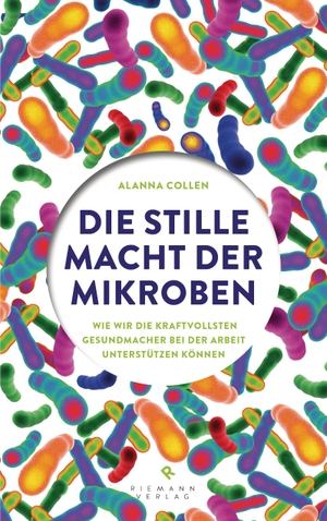 Collen, Alanna. Die stille Macht der Mikroben - Wie wir die kraftvollsten Gesundmacher bei der Arbeit unterstützen können. Riemann I.Bertelsmann Vlg, 2015.