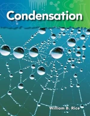 Rice, William B / William Rice. Condensation. Teacher Created Materials, 2010.