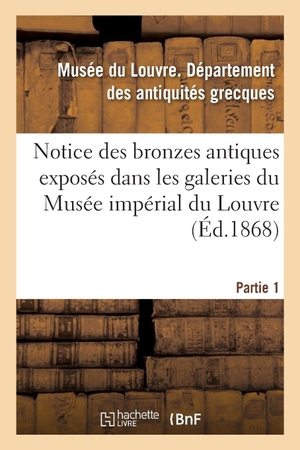 Musée Du Louvre. Notice des bronzes antiques exposés dans les galeries du Musée impérial du Louvre. Partie 1 - Ancien fonds et Musée Napoléon III. Hachette Livre, 2018.