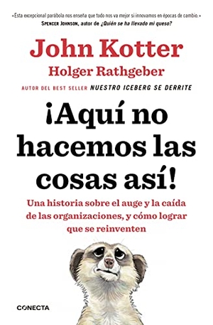 Kotter, John P. / Holger Rathgeber. ¡Aquí no hacemos las cosas así! : una historia sobre el auge y la caída de las organizaciones, y cómo lograr que se reinventen. Conecta, 2017.