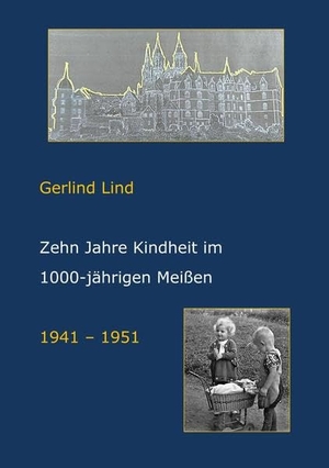 Lind, Gerlind. Zehn Jahre Kindheit in 1000-jährigen Meißen - 1941-1951. Verlag der Edition-115, 2021.