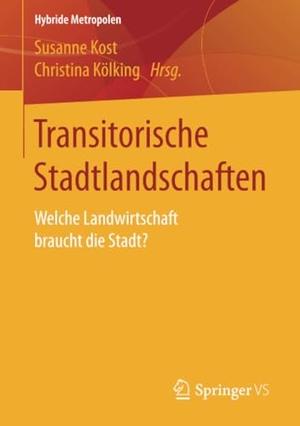 Kölking, Christina / Susanne Kost (Hrsg.). Transitorische Stadtlandschaften - Welche Landwirtschaft braucht die Stadt?. Springer Fachmedien Wiesbaden, 2017.