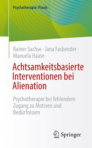 Sachse, Rainer / Fasbender, Jana et al. Achtsamkeitsbasierte Interventionen bei Alienation - Psychotherapie bei fehlendem Zugang zu Motiven und Bedürfnissen. Springer-Verlag GmbH, 2026.