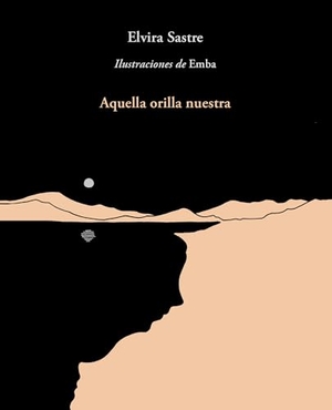 Sastre, Elvira. Aquella Orilla Nuestra / That Shore of Ours. Prh Grupo Editorial, 2018.