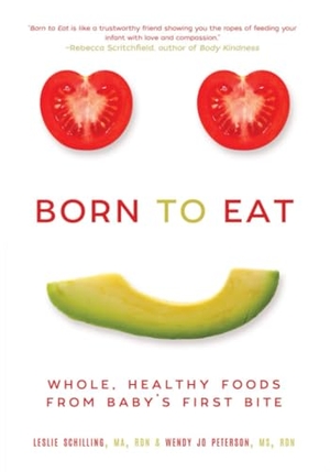 Peterson, Wendy Jo / Leslie Schilling. Born to Eat - Whole, Healthy Foods from Baby's First Bite. Simon & Schuster UK Ltd, 2017.