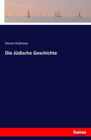 Dubnow, Simon. Die Jüdische Geschichte. hansebooks, 2016.