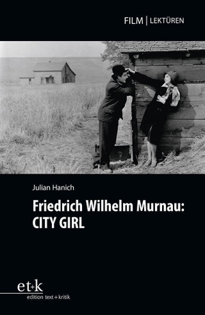 Hanich, Julian. Friedrich Wilhelm Murnau: CITY GIRL. Edition Text + Kritik, 2022.