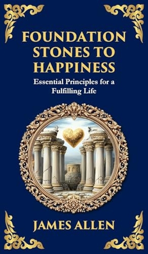 Allen, James / Zengerink. Foundation Stones to Happiness - Essential Principles for a Fulfilling Life (Deluxe Hardbound Edition). Muze Publishing, 2025.