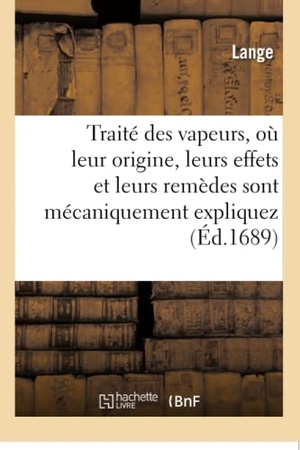 Lange. Traité Des Vapeurs, Où Leur Origine, Leurs Effets Et Leurs Remèdes Sont Mécaniquement Expliquez. Hachette Livre, 2018.