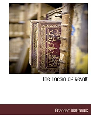 Matthews, Brander. The Tocsin of Revolt. BiblioLife, 2010.