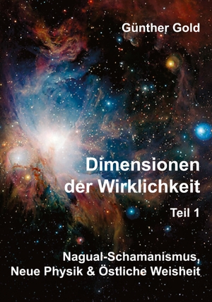 Gold, Günther. Dimensionen der Wirklichkeit Teil1 - Nagual-Schamanismus, Neue Physik & Östliche Weisheit. tredition, 2022.