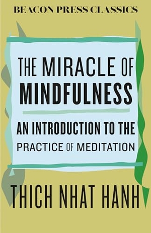 Nhat Hanh, Thich. The Miracle of Mindfulness - An Introduction to the Practice of Meditation. Beacon Press, 2025.