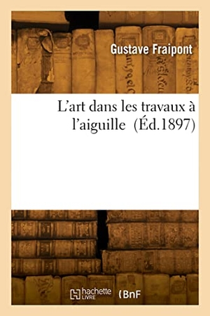 Fraipont, Gustave. L'art dans les travaux à l'aiguille. Hachette Livre, 2022.