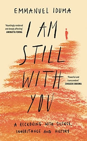 Iduma, Emmanuel. I AM STILL WITH YOU EXAIIE PB - A Reckoning with Silence, Inheritance and History. Harper Collins Publishers - UK Wholesale Acct, 2023.
