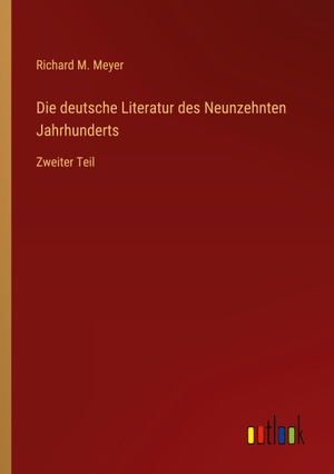 Meyer, Richard M.. Die deutsche Literatur des Neunzehnten Jahrhunderts - Zweiter Teil. Outlook Verlag, 2022.