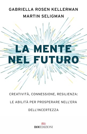 Rosen Kellerman, Gabriella / Martin E. P. Seligman. La mente nel futuro. Creatività, connessione, resilienza: le abilità per prosperare nell'era dell'incertezza. ROI edizioni, 2023.