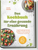 Das Kochbuch für eine gesunde Ernährung: So einfach geht gesund essen im Alltag - Schnelle und leckere Rezepte für mehr Energie und Wohlbefinden Tag für Tag - inkl. 30-Tage-Plan + 5 Bonus E-Books
