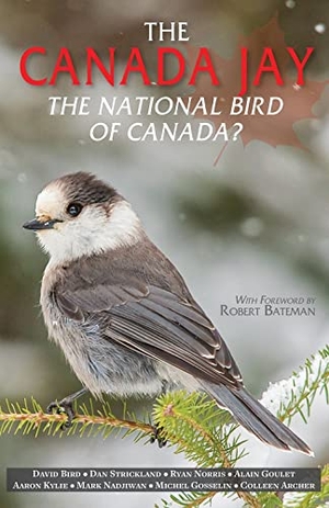 Bird, David / Strickland, Dan et al. The Canada Jay - The National Bird of Canada?. Hancock House, 2022.