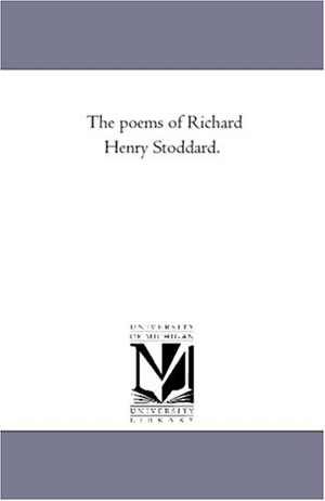 Stoddard, Richard Henry. The Poems of Richard Henry Stoddard.. Regents of Univ of Mi, Scholarly Publishing Office, 2006.
