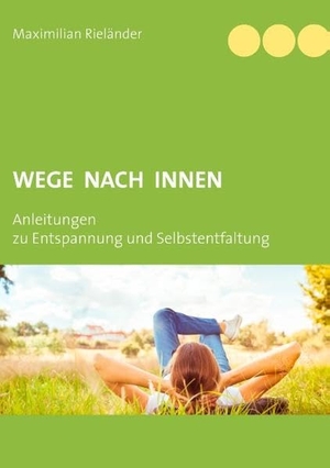 Rieländer, Maximilian. Wege nach innen - Anleitungen zu Entspannung und Selbstentfaltung. Books on Demand, 2018.