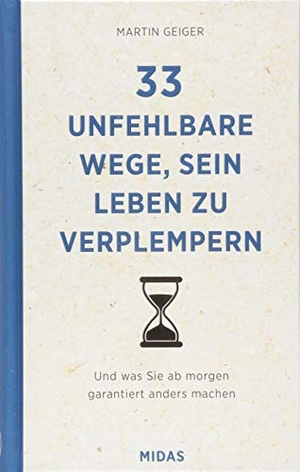 Geiger, Martin. 33 unfehlbare Wege, sein Leben zu verplempern - Und was Sie ab morgen garantiert anders machen.... Midas Management, 2019.