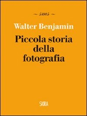 Benjamin, Walter. Piccola storia della fotografia. , 2011.