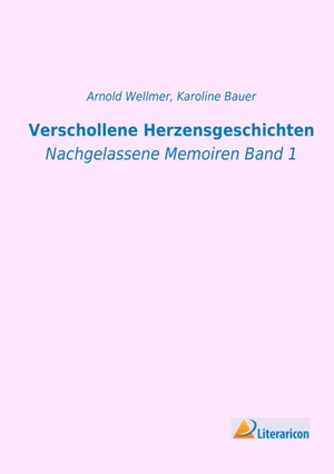Bauer, Karoline. Verschollene Herzensgeschichten - Nachgelassene Memoiren Band 1. Literaricon Verlag, 2016.