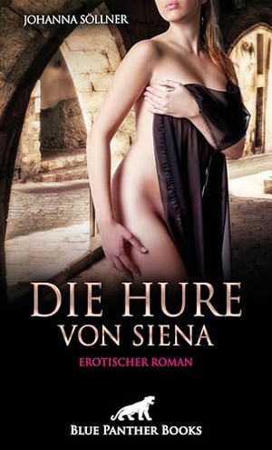 Söllner, Johanna. Die Hure von Siena | Erotischer Roman - Ihre Sexbesessenheit treibt sie zu verbotenen Gelüsten .... Blue Panther Books, 2025.