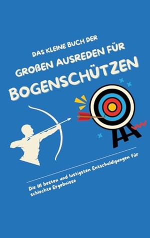 Beutel, Michael. Das kleine Buch der großen Ausreden für Bogenschützen - Die 111 besten und lustigsten Entschuldigungen für schlechte Ergebnisse. tredition, 2025.