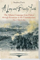 A Long and Bloody Task: The Atlanta Campaign from Dalton Through Kennesaw to the Chattahoochee, May 5-July 18, 1864