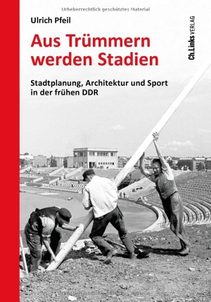 Pfeil, Ulrich. Aus Trümmern werden Stadien - Stadtplanung, Architektur und Sport in der frühen DDR. Christoph Links Verlag, 2026.