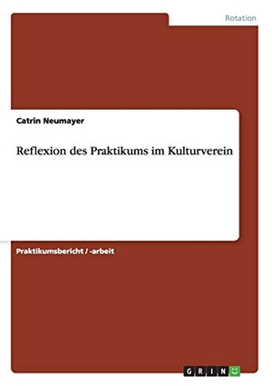 Neumayer, Catrin. Reflexion des Praktikums im Kulturverein. GRIN Publishing, 2011.