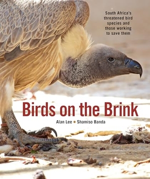 Lee, Alan / Shamiso Banda. Birds on the Brink - South Africa's Threatened Birds and Those Working to Save Them. Penguin Random House South Africa, 2026.