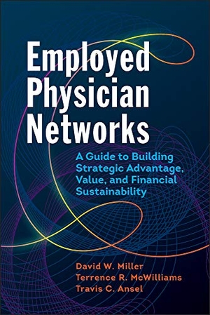 Miller, David. Employed Physician Networks: A Guide to Building Strategic Advantage, Value, and Financial Sustainability. Ache Learn, 2018.