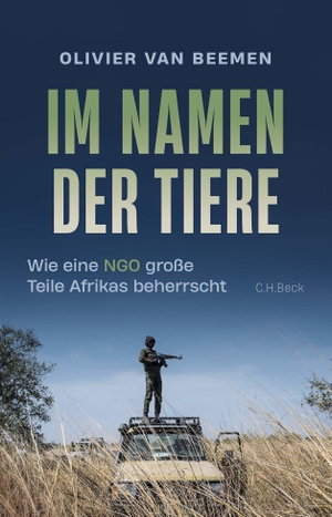 Beemen, Olivier van. Im Namen der Tiere - Wie eine NGO große Teile Afrikas beherrscht. C.H. Beck, 2024.