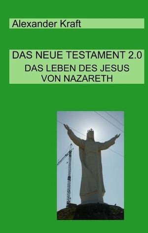 Kraft, Alexander. Das Neue Testament 2.0 - Das Leben des Jesus von Nazareth. Books on Demand, 2018.