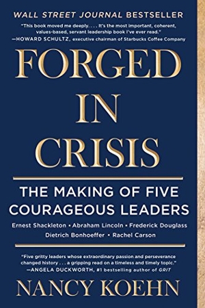 Koehn, Nancy. Forged in Crisis - The Making of Five Courageous Leaders. Scribner Book Company, 2018.