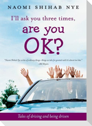 I'll Ask You Three Times, Are You Ok?