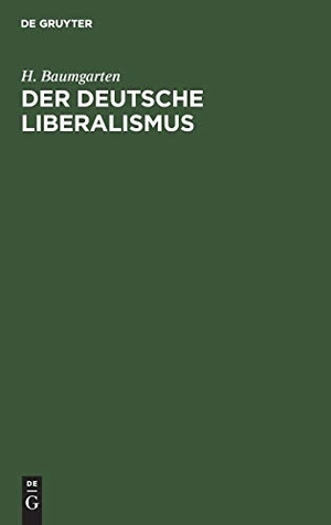 Baumgarten, H.. Der deutsche Liberalismus - Eine Selbstkritik. De Gruyter, 1866.