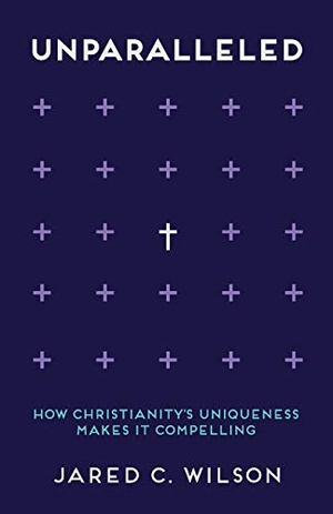 Wilson, Jared C. Unparalleled - How Christianity's Uniqueness Makes It Compelling. Baker Publishing Group, 2016.