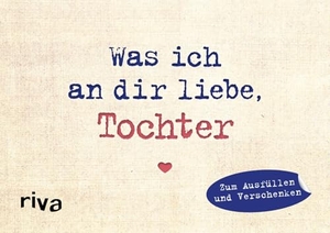 Reinwarth, Alexandra. Was ich an dir liebe, Tochter - Miniversion - Zum Ausfüllen und Verschenken | Originelle Liebeserklärung. Geschenkidee zu Weihnachten, Ostern, Geburtstag, Abschluss. riva Verlag, 2019.