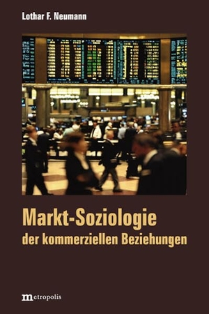 Neumann, Lothar F.. Markt-Soziologie der kommerziellen Beziehungen. Metropolis Verlag, 2024.